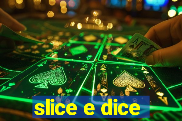 slice e dice