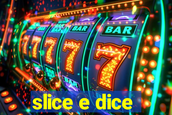 slice e dice