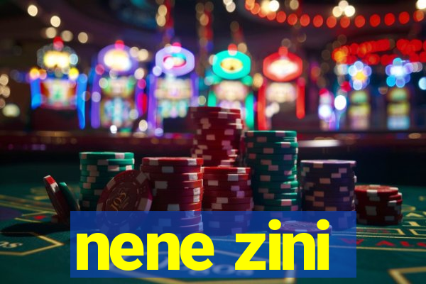 nene zini