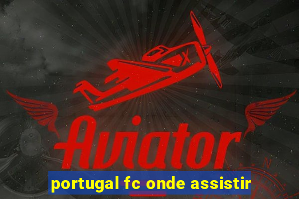 portugal fc onde assistir