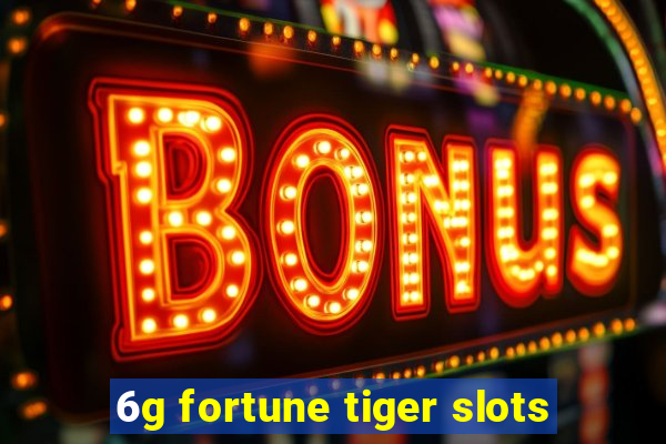 6g fortune tiger slots