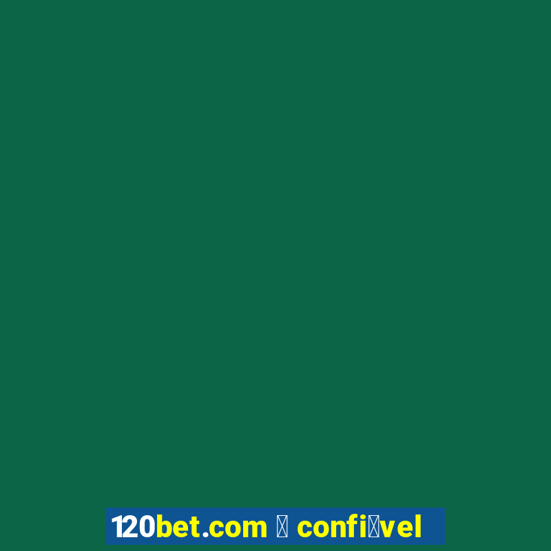 120bet.com 茅 confi谩vel