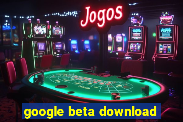 google beta download