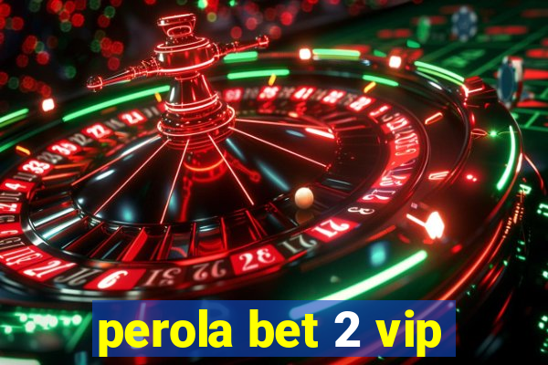 perola bet 2 vip