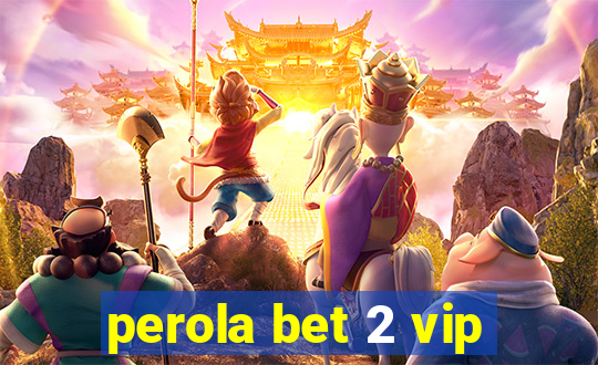 perola bet 2 vip