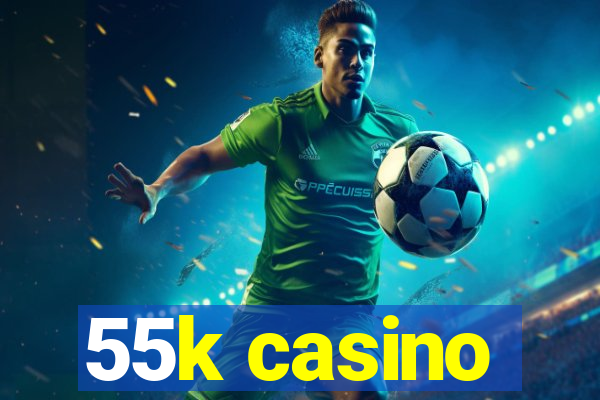 55k casino