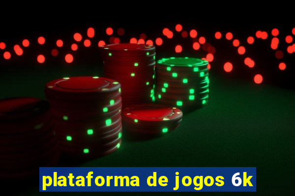 plataforma de jogos 6k