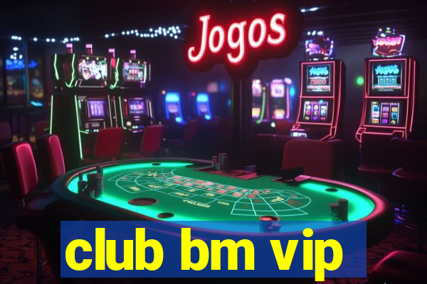 club bm vip