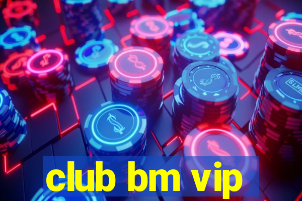 club bm vip