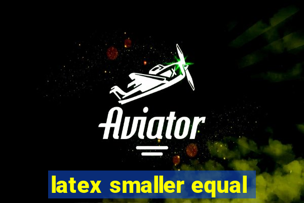 latex smaller equal