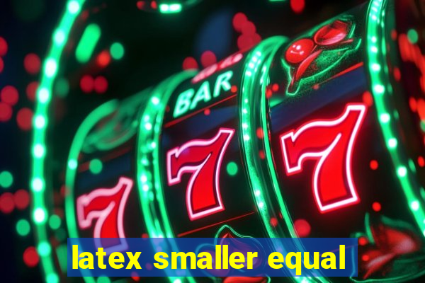 latex smaller equal