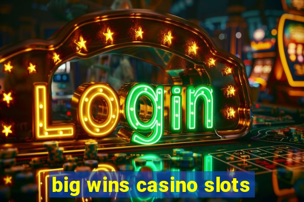 big wins casino slots