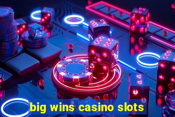 big wins casino slots