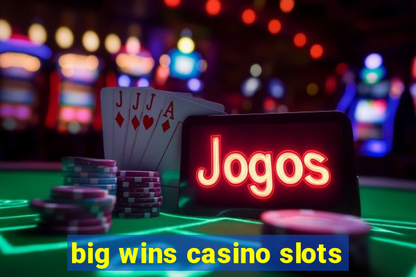 big wins casino slots