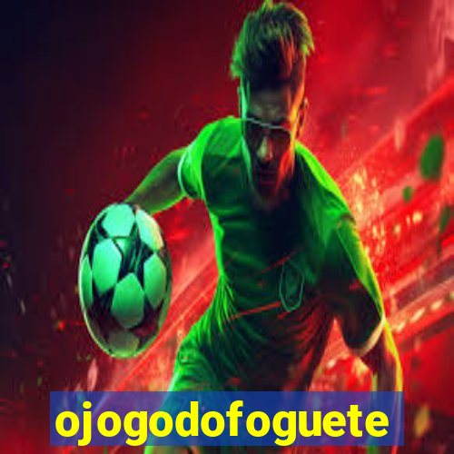 ojogodofoguete