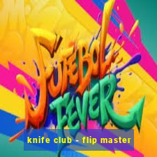 knife club - flip master