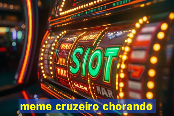 meme cruzeiro chorando