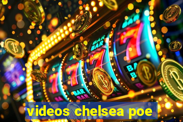 videos chelsea poe