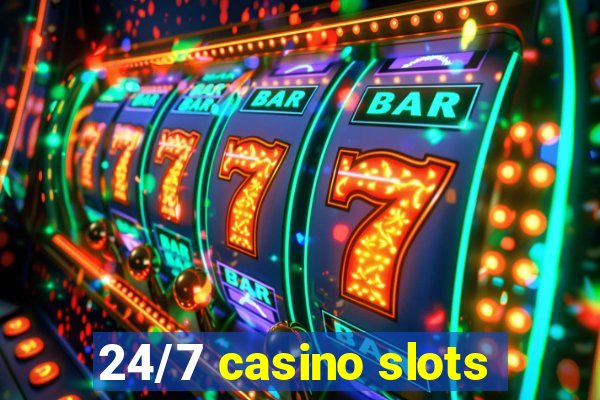 24/7 casino slots