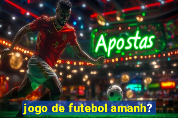 jogo de futebol amanh?