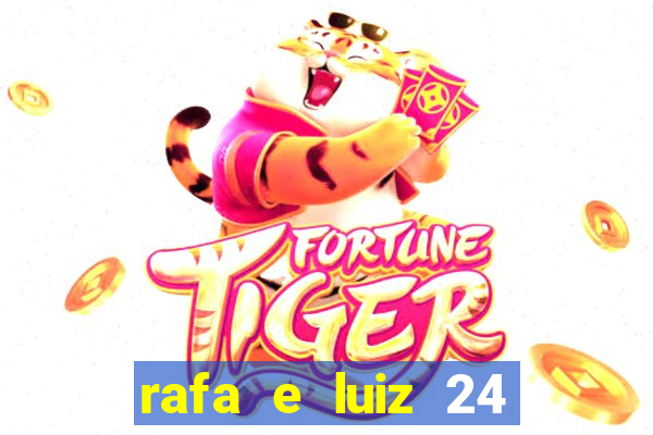 rafa e luiz 24 horas separados