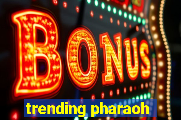 trending pharaoh