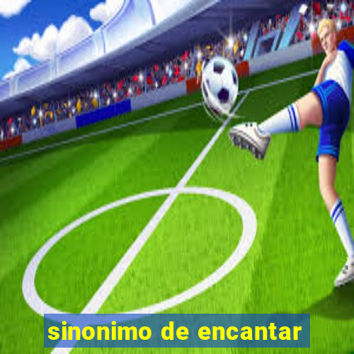 sinonimo de encantar