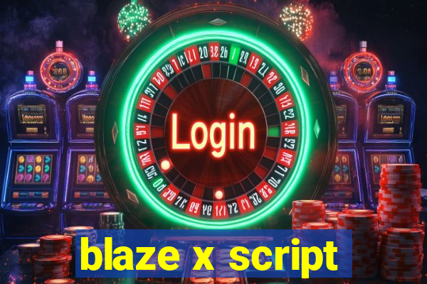 blaze x script