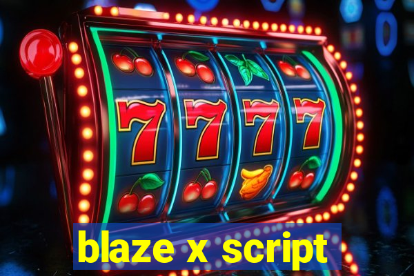 blaze x script