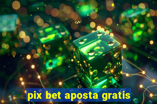 pix bet aposta gratis