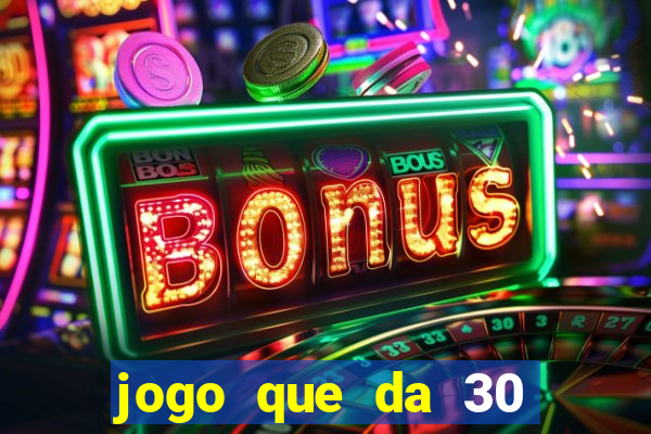 jogo que da 30 reais de b?nus