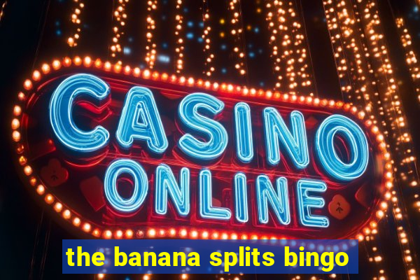 the banana splits bingo