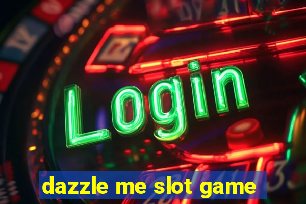 dazzle me slot game