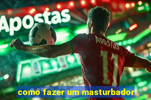 como fazer um masturbador