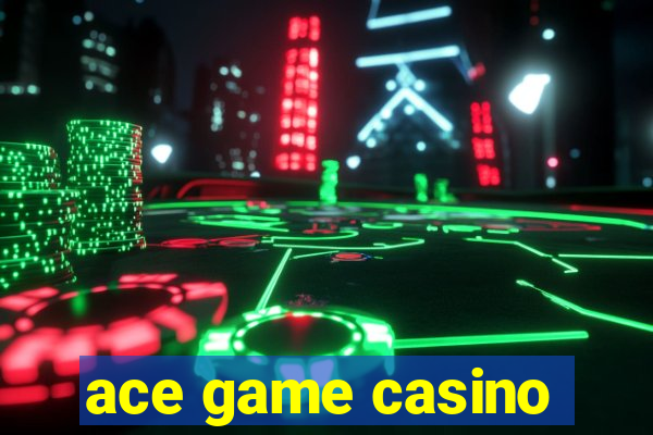 ace game casino