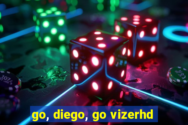 go, diego, go vizerhd