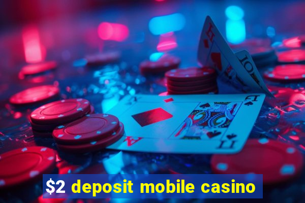 $2 deposit mobile casino