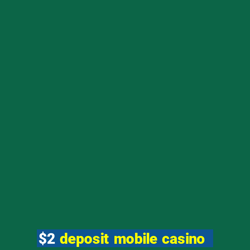 $2 deposit mobile casino