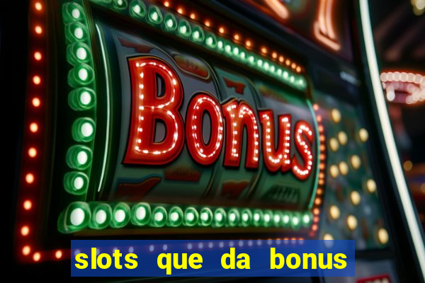 slots que da bonus no cadastro sem deposito