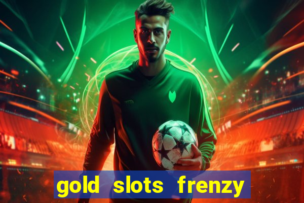 gold slots frenzy paga mesmo