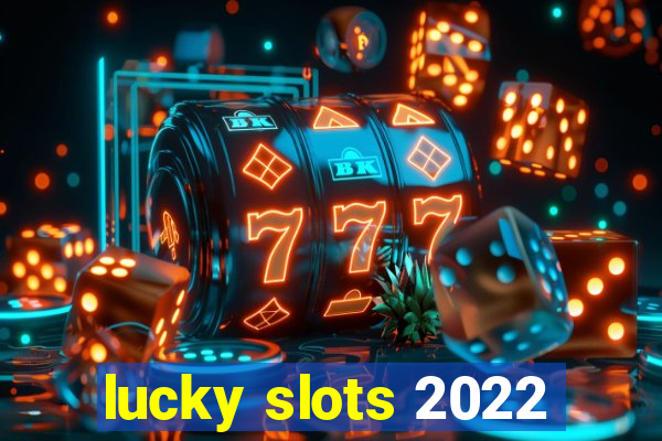 lucky slots 2022