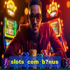 slots com b?nus sem depósito