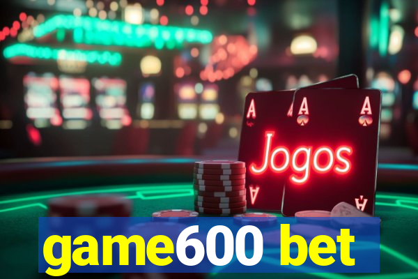 game600 bet