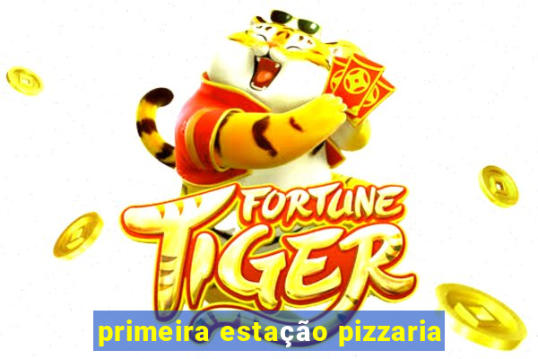 primeira estação pizzaria