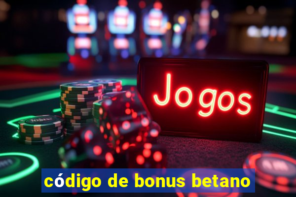 código de bonus betano