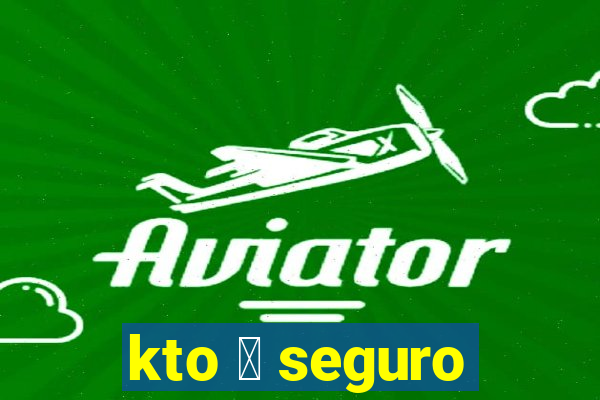 kto 茅 seguro