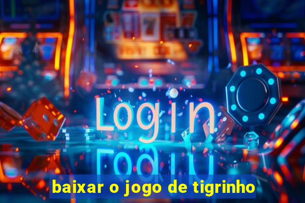 baixar o jogo de tigrinho