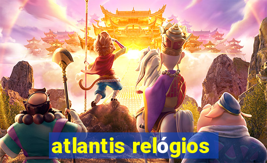 atlantis relógios