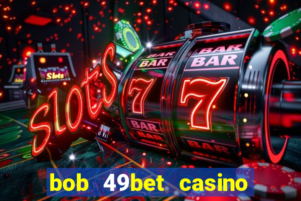 bob 49bet casino jogo 777