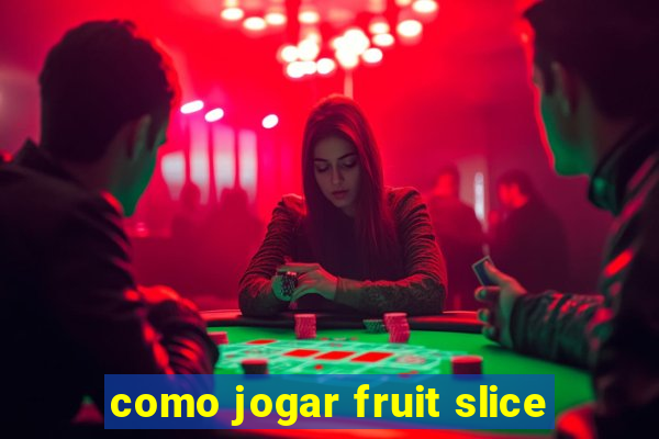 como jogar fruit slice